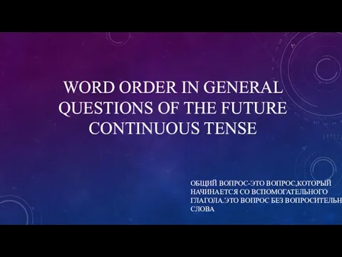 WORD ORDER IN GENERAL QUESTIONS OF THE FUTURE CONTINUOUS TENSE ОБЩИЙ ВОПРОС-ЭТО