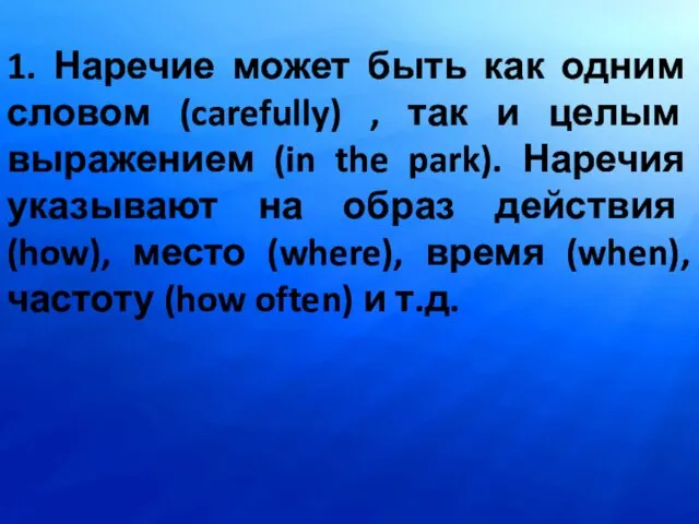 1. Наречие может быть как одним словом (carefully) , так и целым