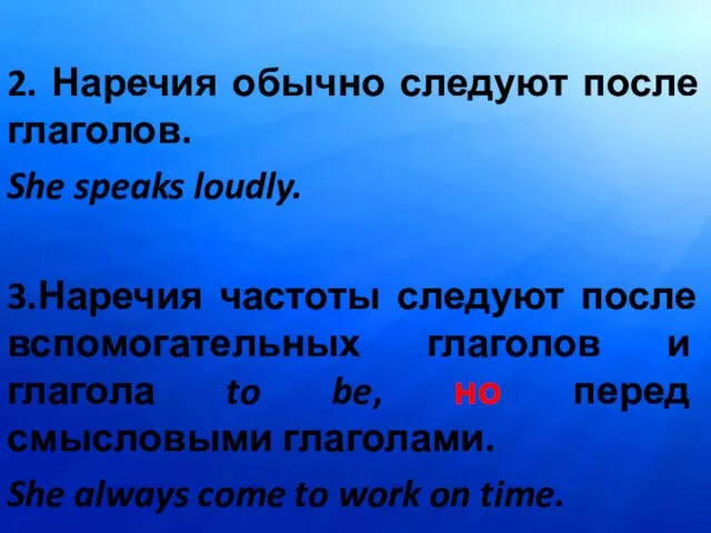 2. Наречия обычно следуют после глаголов. She speaks loudly. 3.Наречия частоты следуют