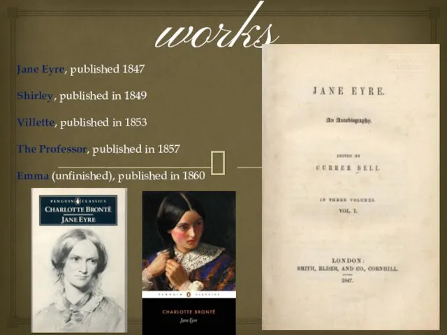 Literature works Jane Eyre, published 1847 Shirley, published in 1849 Villette, published