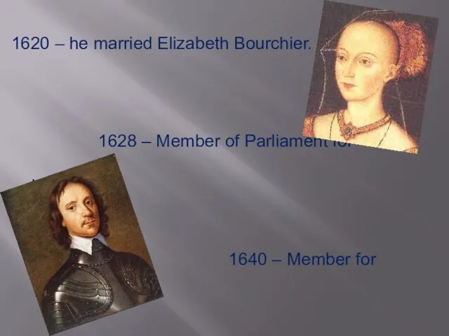 1620 – he married Elizabeth Bourchier. 1628 – Member of Parliament for