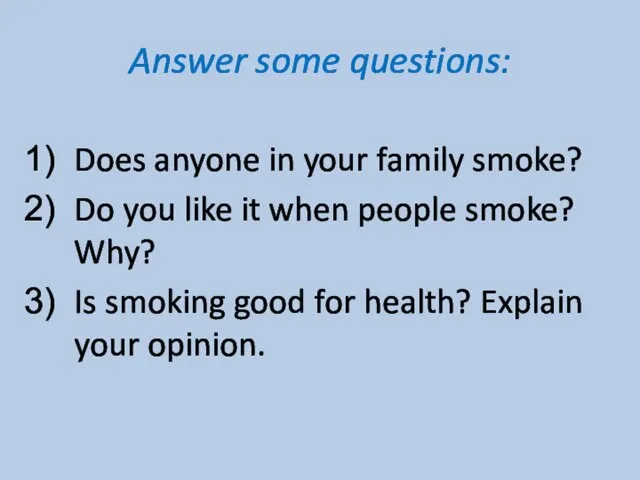 Answer some questions: Does anyone in your family smoke? Do you like