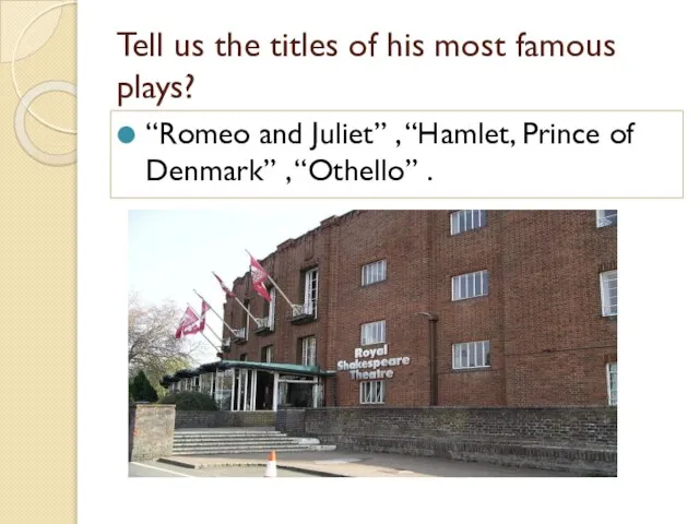 Tell us the titles of his most famous plays? “Romeo and Juliet”