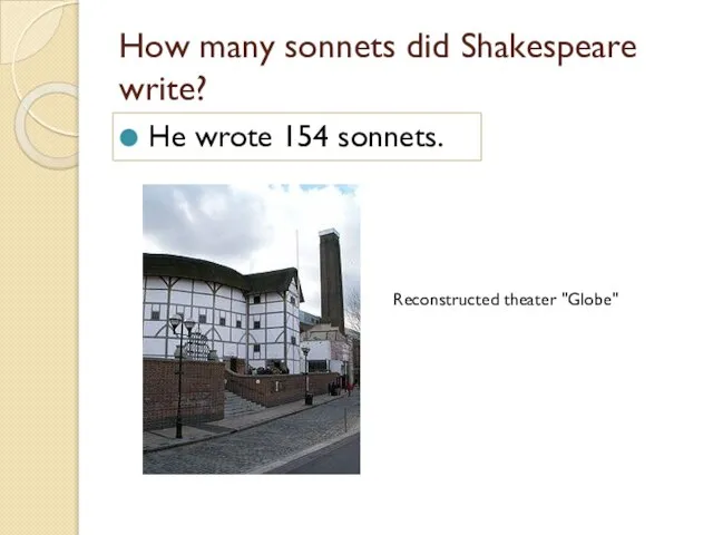 How many sonnets did Shakespeare write? He wrote 154 sonnets. Reconstructed theater "Globe"