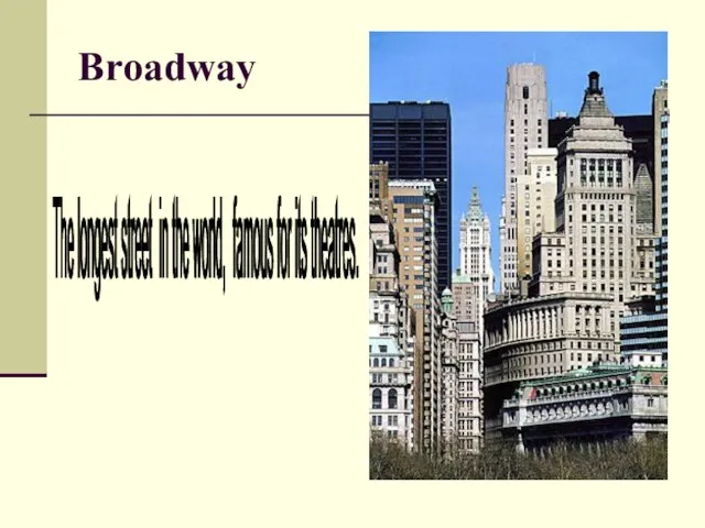 Broadway The longest street in the world, famous for its theatres.