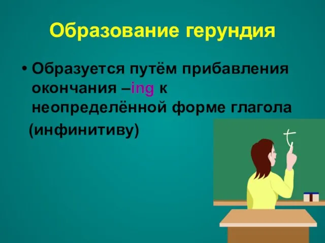 Образование герундия Образуется путём прибавления окончания –ing к неопределённой форме глагола (инфинитиву)