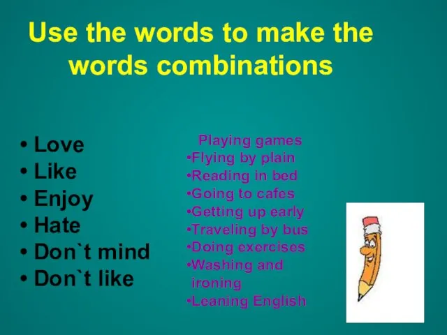 Use the words to make the words combinations Love Like Enjoy Hate