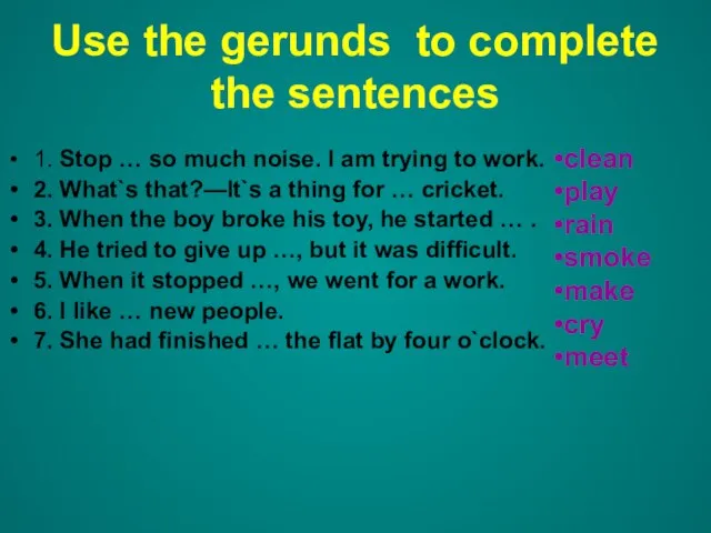 Use the gerunds to complete the sentences 1. Stop … so much
