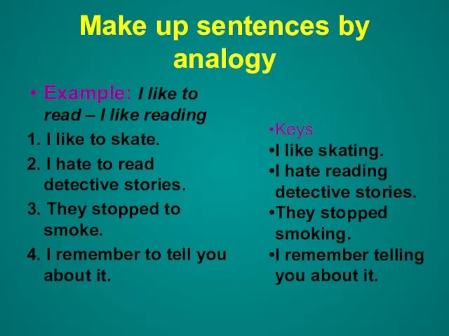 Make up sentences by analogy Example: I like to read – I