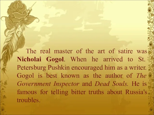 The real master of the art of satire was Nicholai Gogol. When