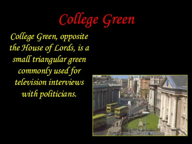 College Green College Green, opposite the House of Lords, is a small