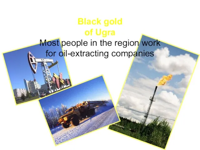 Black gold of Ugra Most people in the region work for oil-extracting companies