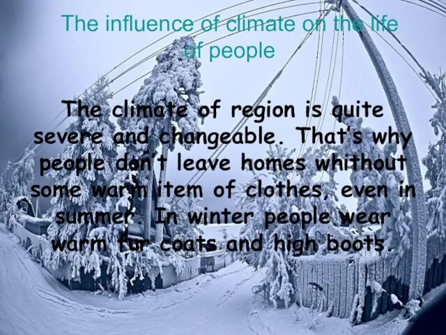 The climate of region is quite severe and changeable. That’s why people