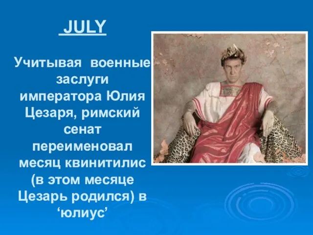 JULY Учитывая военные заслуги императора Юлия Цезаря, римский сенат переименовал месяц квинитилис