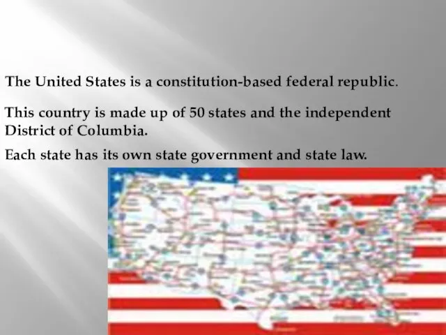 The United States is a constitution-based federal republic. Each state has its