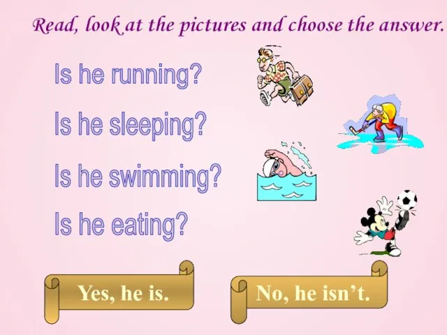 Read, look at the pictures and choose the answer. Is he running?