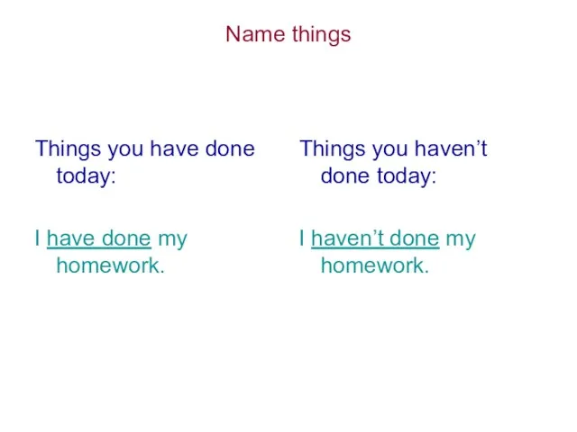 Name things Things you have done today: I have done my homework.