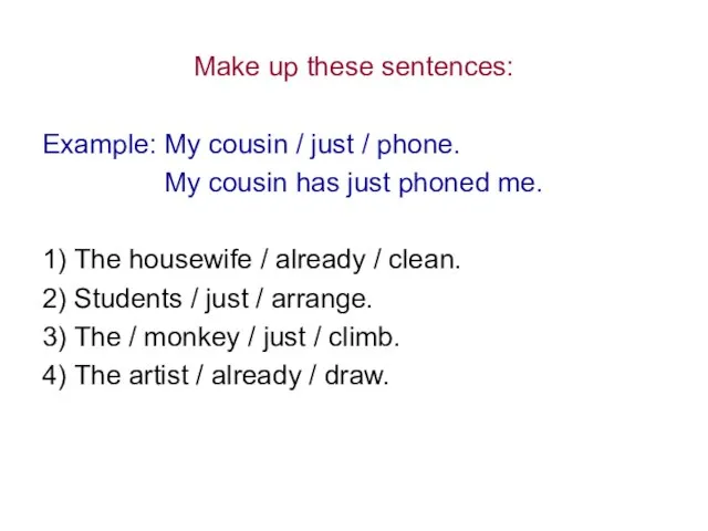 Make up these sentences: Example: My cousin / just / phone. My