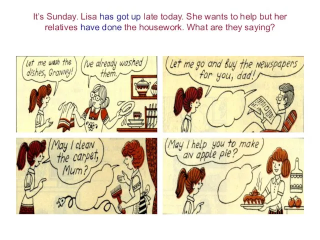 It’s Sunday. Lisa has got up late today. She wants to help