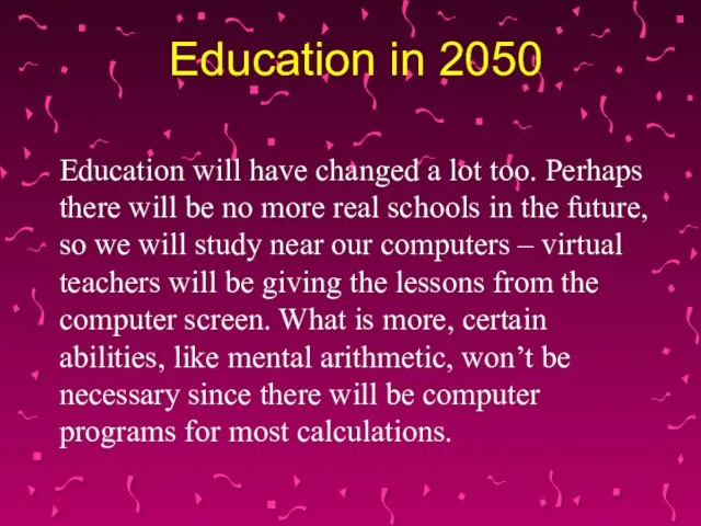 Education in 2050 Education will have changed a lot too. Perhaps there