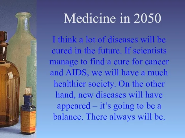 Medicine in 2050 I think a lot of diseases will be cured