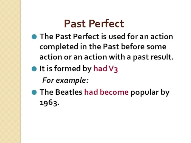 Past Perfect The Past Perfect is used for an action completed in