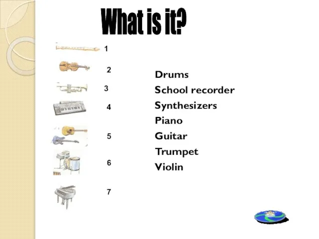 Drums School recorder Synthesizers Piano Guitar Trumpet Violin What is it? 1
