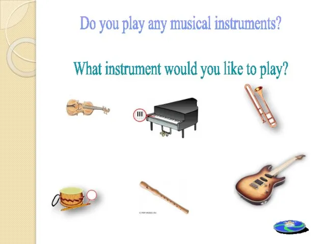 Do you play any musical instruments? What instrument would you like to play?