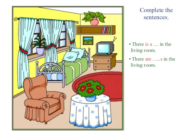 Complete the sentences. There is a … in the living room. There