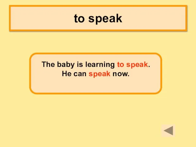 to speak The baby is learning to speak. He can speak now.