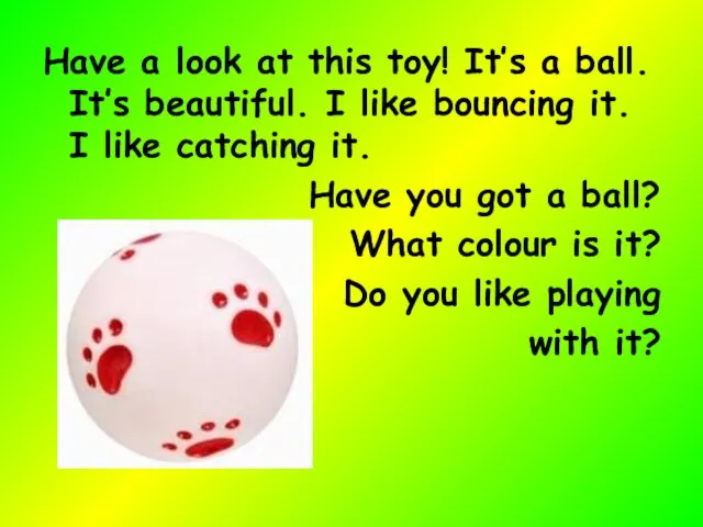 Have a look at this toy! It’s a ball. It’s beautiful. I