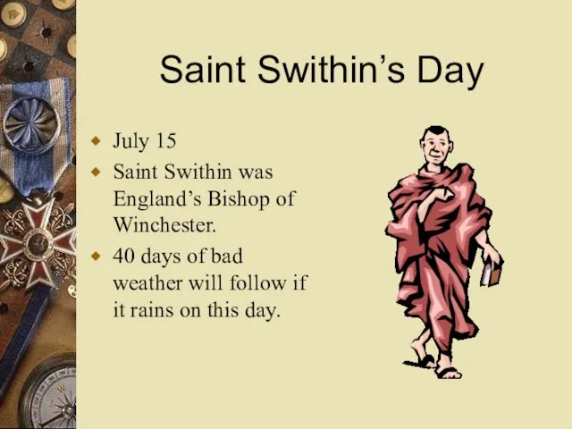 Saint Swithin’s Day July 15 Saint Swithin was England’s Bishop of Winchester.