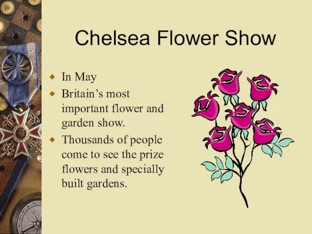 Chelsea Flower Show In May Britain’s most important flower and garden show.