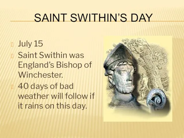 Saint Swithin’s Day July 15 Saint Swithin was England’s Bishop of Winchester.