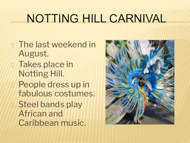 Notting Hill Carnival The last weekend in August. Takes place in Notting