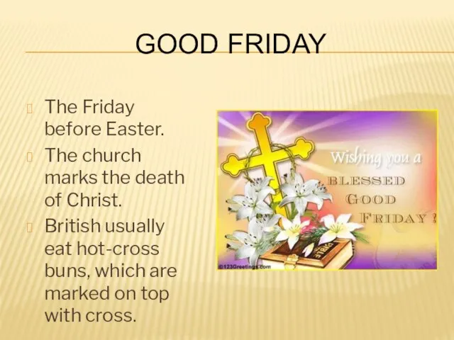 Good Friday The Friday before Easter. The church marks the death of