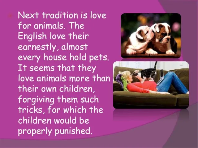 Next tradition is love for animals. The English love their earnestly, almost