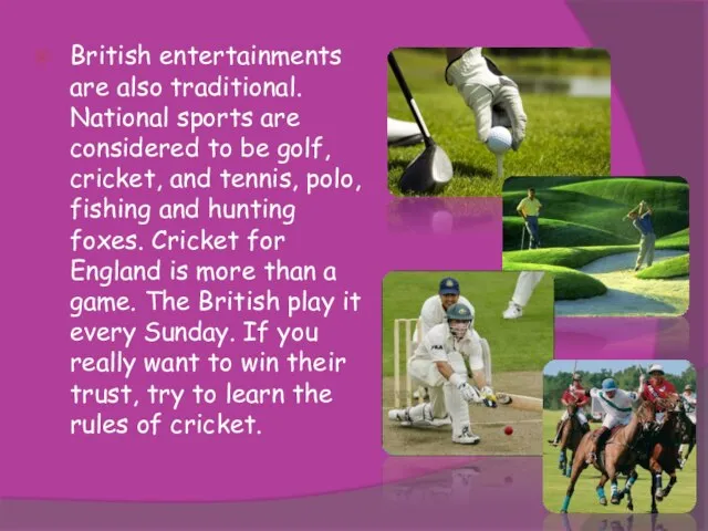 British entertainments are also traditional. National sports are considered to be golf,