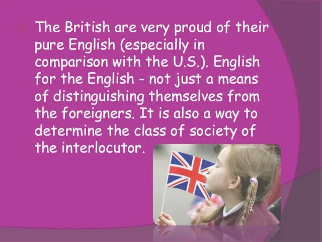The British are very proud of their pure English (especially in comparison