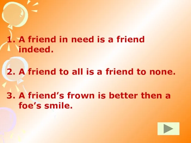 A friend in need is a friend indeed. A friend to all