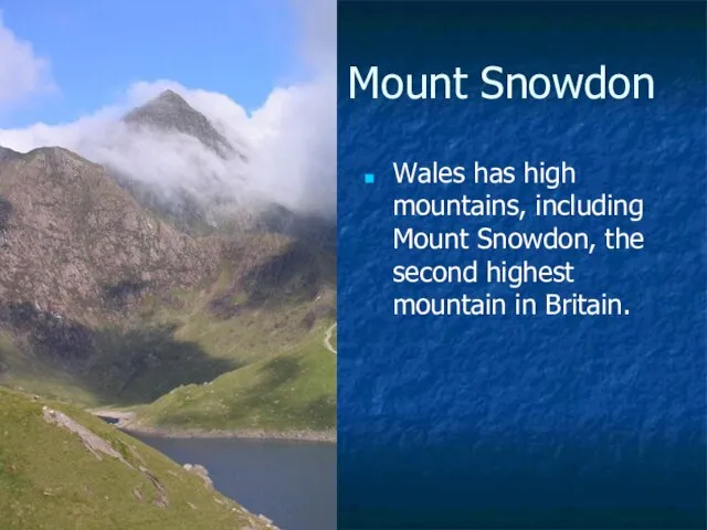 Mount Snowdon Wales has high mountains, including Mount Snowdon, the second highest mountain in Britain.