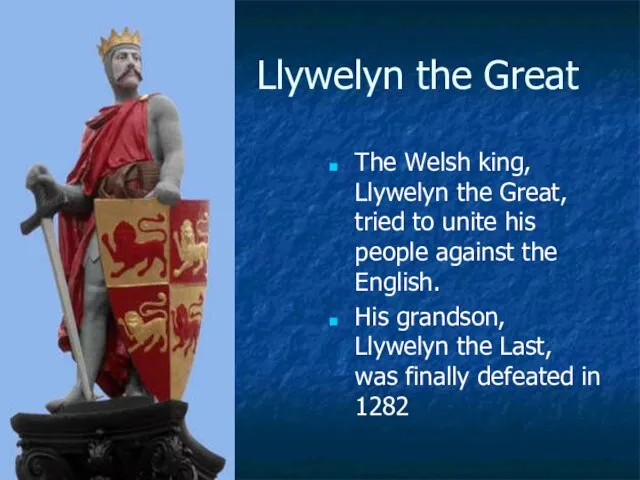 Llywelyn the Great The Welsh king, Llywelyn the Great, tried to unite