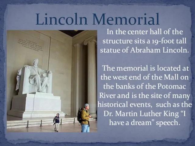 Lincoln Memorial In the center hall of the structure sits a 19-foot