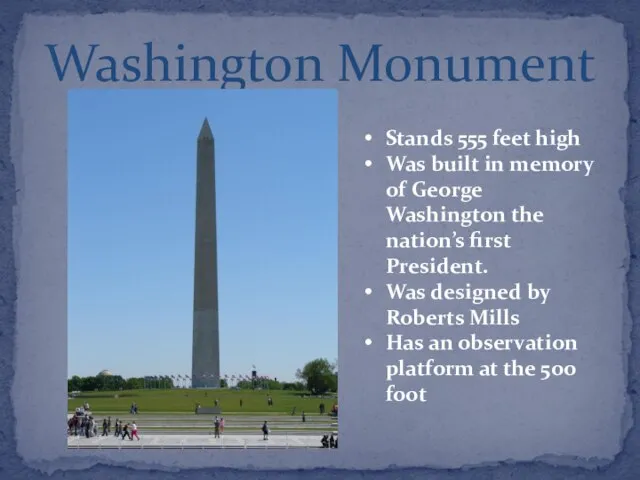 Washington Monument Stands 555 feet high Was built in memory of George