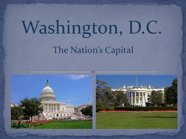 The Nation’s Capital Washington, D.C.
