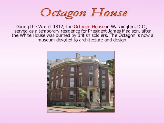 During the War of 1812, the Octagon House in Washington, D.C., served
