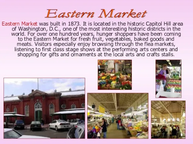 Eastern Market was built in 1873. It is located in the historic