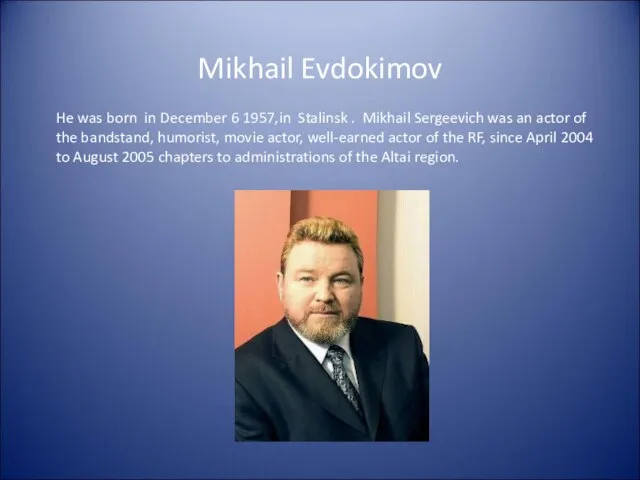 Mikhail Evdokimov He was born in December 6 1957,in Stalinsk . Mikhail