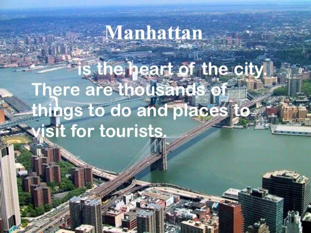 Manhattan Manhattan is the heart of the city. There are thousands of