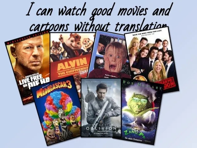 I can watch good movies and cartoons without translation.